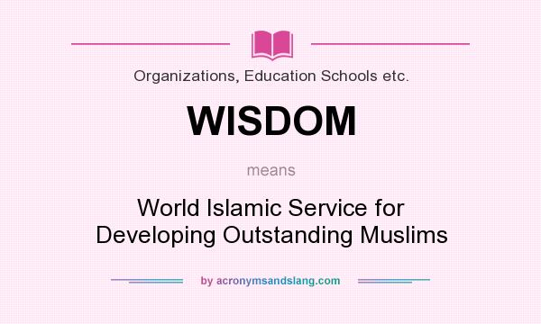 What does WISDOM mean? It stands for World Islamic Service for Developing Outstanding Muslims