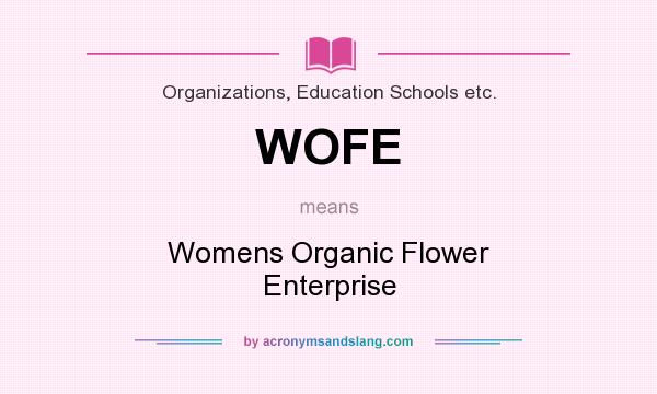 What does WOFE mean? It stands for Womens Organic Flower Enterprise