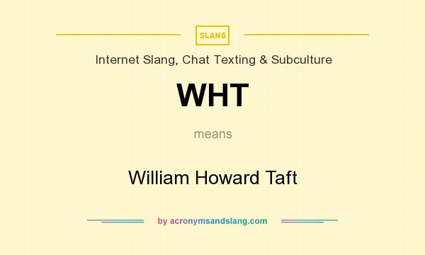 What does WHT mean? It stands for William Howard Taft