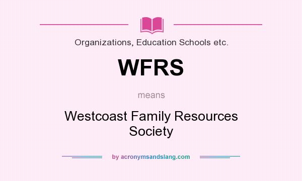 What does WFRS mean? It stands for Westcoast Family Resources Society