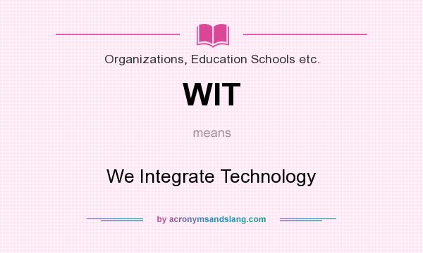 What does WIT mean? It stands for We Integrate Technology