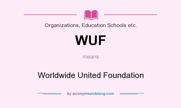 What does WUF mean? It stands for Worldwide United Foundation
