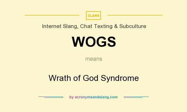 What does WOGS mean? It stands for Wrath of God Syndrome