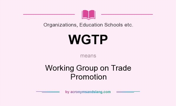 What does WGTP mean? It stands for Working Group on Trade Promotion