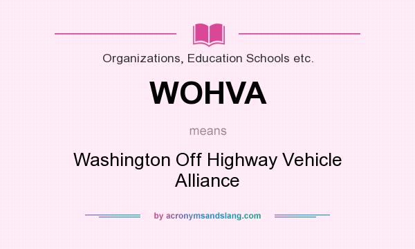 What does WOHVA mean? It stands for Washington Off Highway Vehicle Alliance