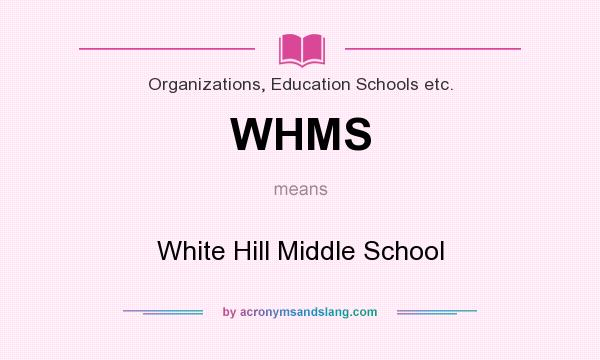 What does WHMS mean? It stands for White Hill Middle School
