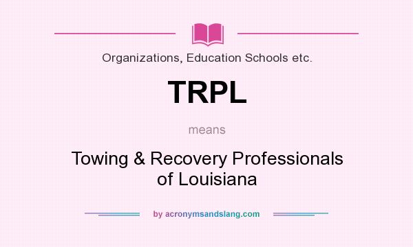 What does TRPL mean? It stands for Towing & Recovery Professionals of Louisiana
