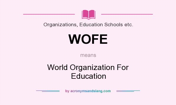 What does WOFE mean? It stands for World Organization For Education