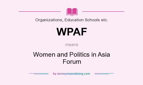 What does WPAF mean? It stands for Women and Politics in Asia Forum