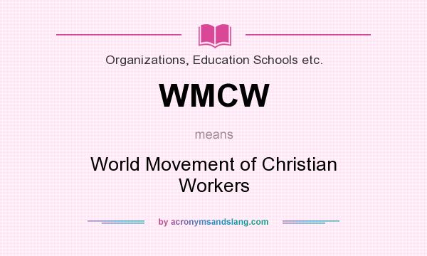 What does WMCW mean? It stands for World Movement of Christian Workers