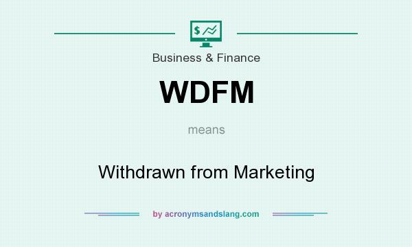 What does WDFM mean? It stands for Withdrawn from Marketing