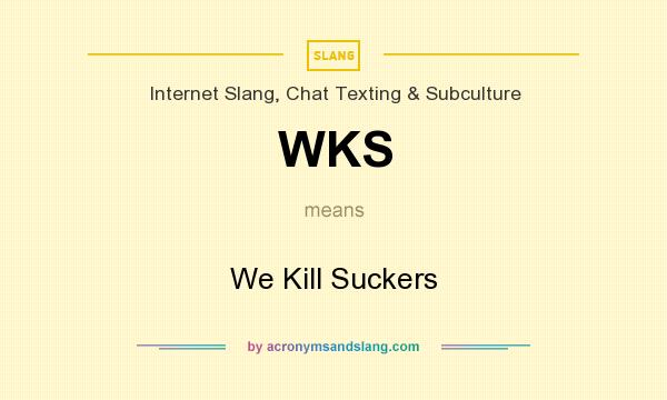 What does WKS mean? It stands for We Kill Suckers