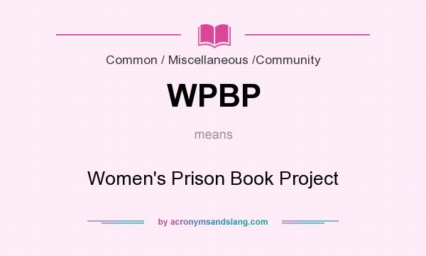 What does WPBP mean? It stands for Women`s Prison Book Project