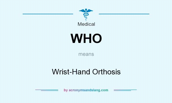 What does WHO mean? It stands for Wrist-Hand Orthosis
