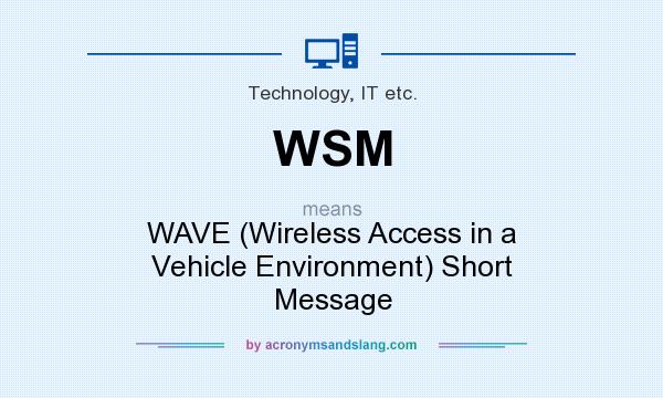 What does WSM mean? It stands for WAVE (Wireless Access in a Vehicle Environment) Short Message