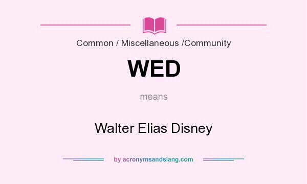 What does WED mean? It stands for Walter Elias Disney