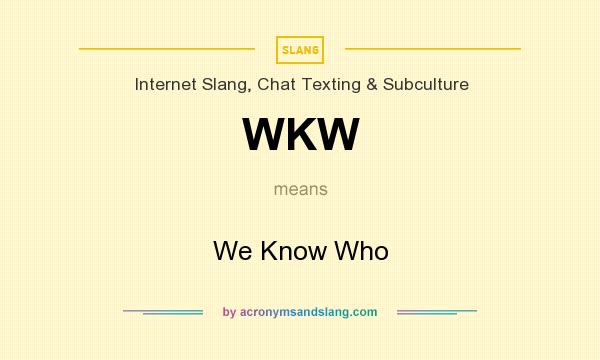 What does WKW mean? It stands for We Know Who