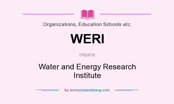 What does WERI mean? It stands for Water and Energy Research Institute