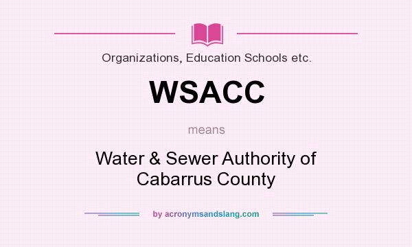 What does WSACC mean? It stands for Water & Sewer Authority of Cabarrus County