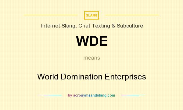 What does WDE mean? It stands for World Domination Enterprises