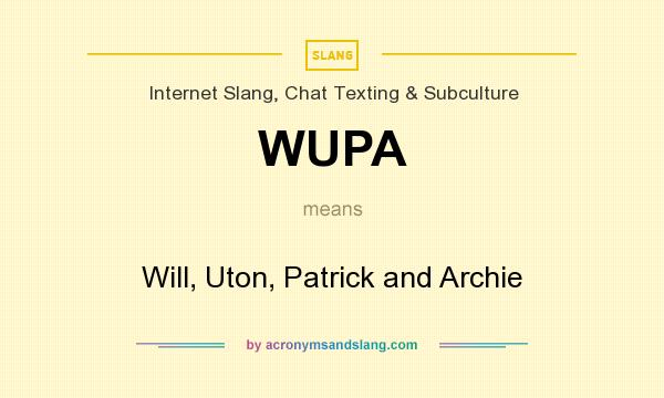 What does WUPA mean? It stands for Will, Uton, Patrick and Archie