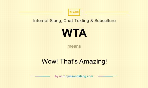 What does WTA mean? It stands for Wow! That`s Amazing!