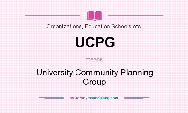 What does UCPG mean? It stands for University Community Planning Group