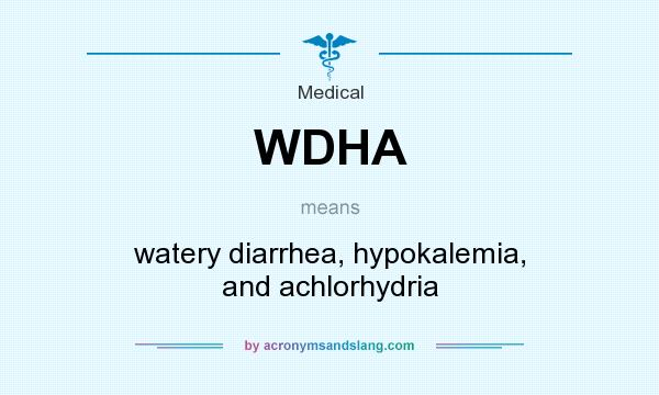 What does WDHA mean? It stands for watery diarrhea, hypokalemia, and achlorhydria