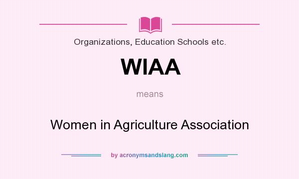 What does WIAA mean? It stands for Women in Agriculture Association