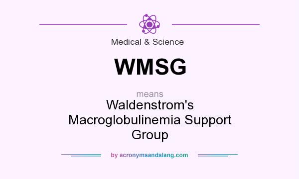 What does WMSG mean? It stands for Waldenstrom`s Macroglobulinemia Support Group