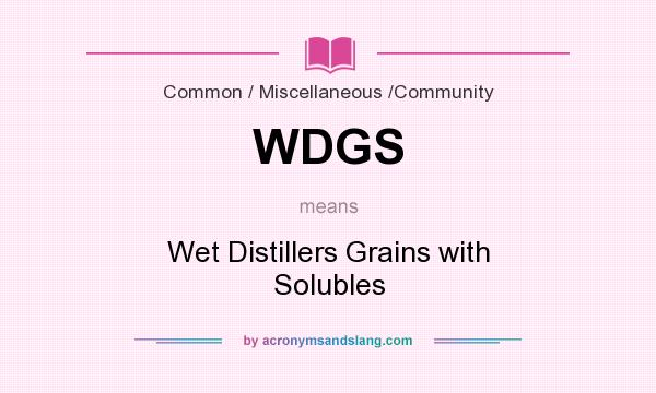 What does WDGS mean? It stands for Wet Distillers Grains with Solubles