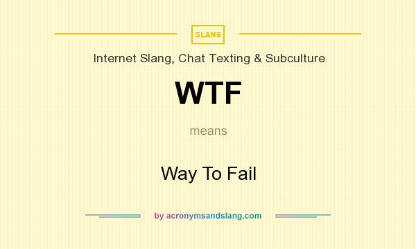 What does WTF mean? It stands for Way To Fail