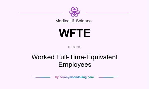 What does WFTE mean? It stands for Worked Full-Time-Equivalent Employees