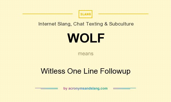 What does WOLF mean? It stands for Witless One Line Followup