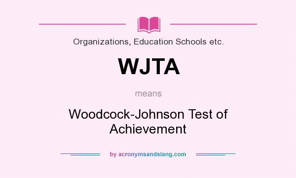 What does WJTA mean? It stands for Woodcock-Johnson Test of Achievement