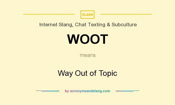 What does WOOT mean? It stands for Way Out of Topic