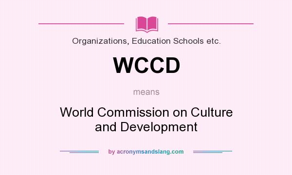 What does WCCD mean? It stands for World Commission on Culture and Development