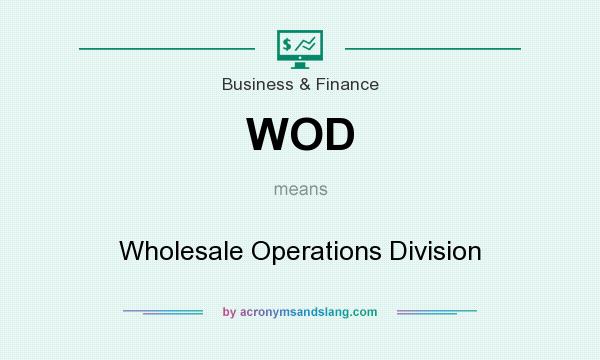 What does WOD mean? It stands for Wholesale Operations Division