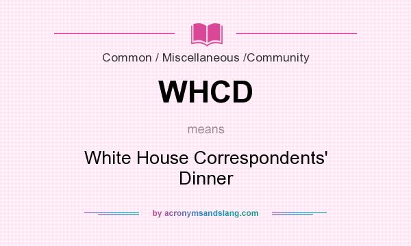 What does WHCD mean? It stands for White House Correspondents` Dinner