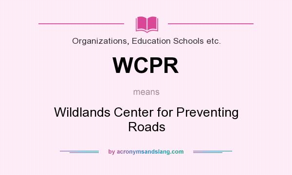 What does WCPR mean? It stands for Wildlands Center for Preventing Roads