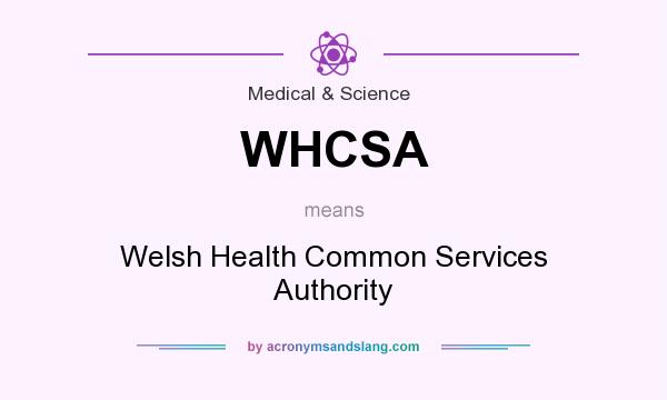 What does WHCSA mean? It stands for Welsh Health Common Services Authority