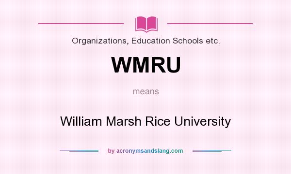 What does WMRU mean? It stands for William Marsh Rice University