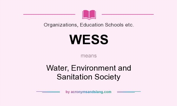 What does WESS mean? It stands for Water, Environment and Sanitation Society