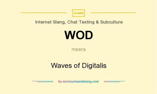 What does WOD mean? It stands for Waves of Digitalis