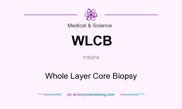 What does WLCB mean? It stands for Whole Layer Core Biopsy