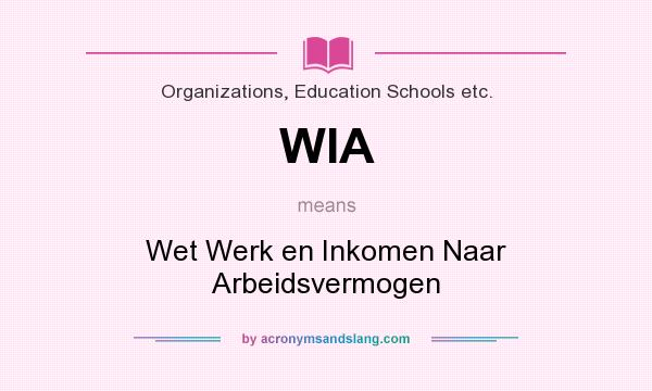 What does WIA mean? It stands for Wet Werk en Inkomen Naar Arbeidsvermogen