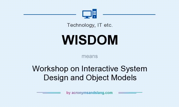 What does WISDOM mean? It stands for Workshop on Interactive System Design and Object Models