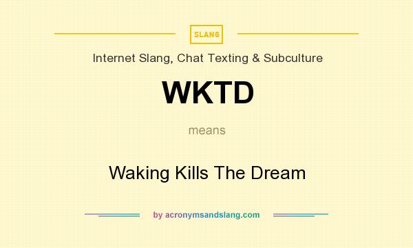 What does WKTD mean? It stands for Waking Kills The Dream