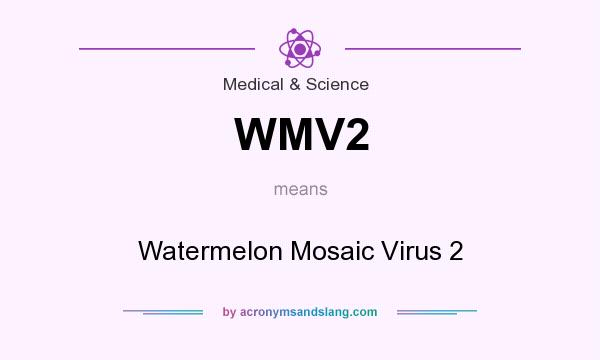 What does WMV2 mean? It stands for Watermelon Mosaic Virus 2