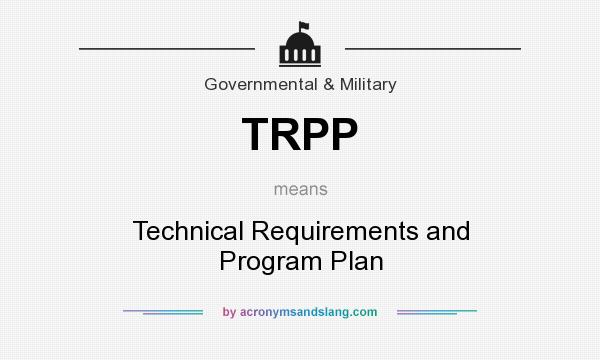 What does TRPP mean? It stands for Technical Requirements and Program Plan